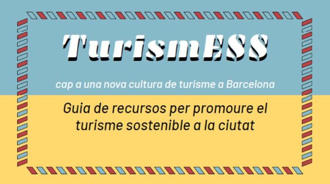 Guia De Recursos Per Promoure El Turisme Sostenible A La Ciutat – “TurismESS, Cap A Una Nova Cultura Del Turisme A Barcelona”